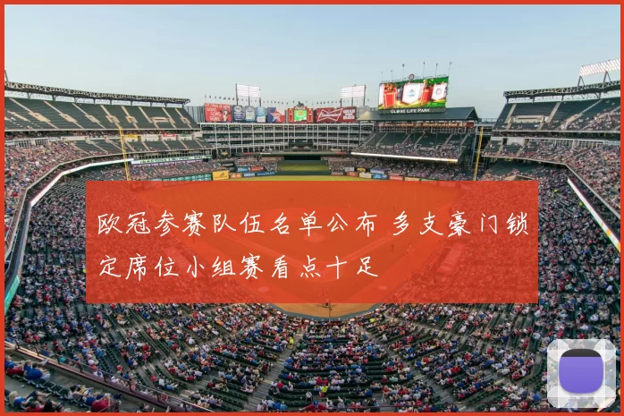 欧冠参赛队伍名单公布 多支豪门锁定席位小组赛看点十足