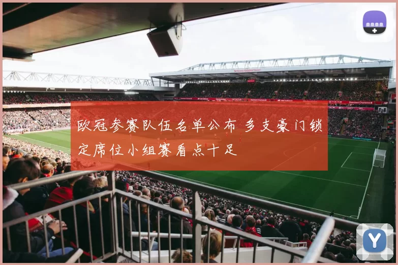 欧冠参赛队伍名单公布 多支豪门锁定席位小组赛看点十足