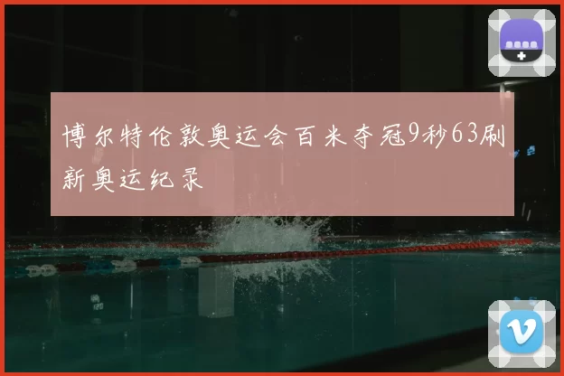 博尔特伦敦奥运会百米夺冠9秒63刷新奥运纪录